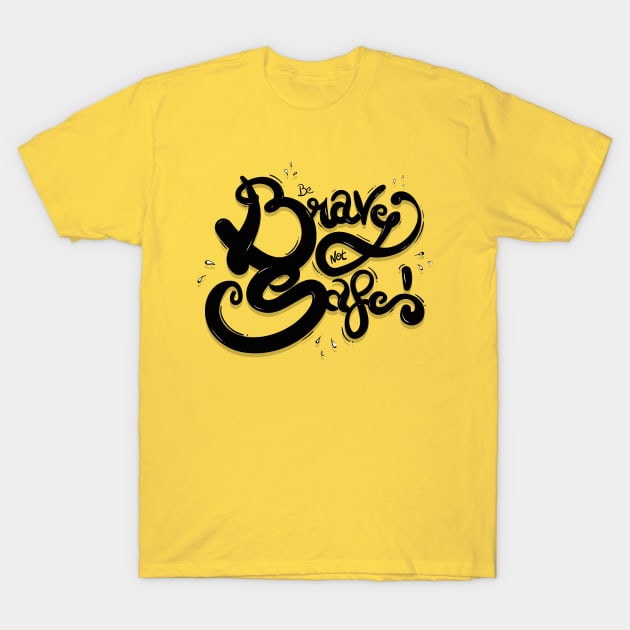 BE BRAVE NOT SAFE T-Shirt by snevi